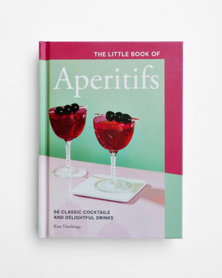 The Little Book of Aperitifs: 50 Classic Cocktails and Delightful Drinks