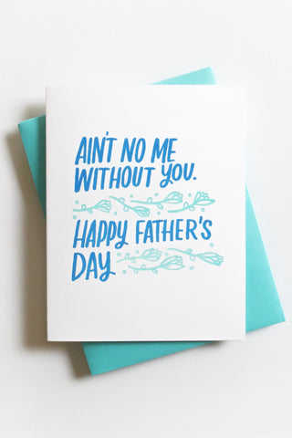 Ain't No Me Without You Dad Greeting Card