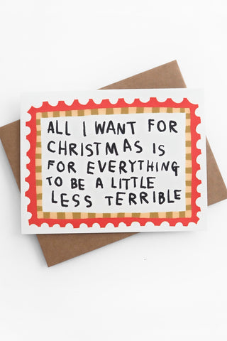 ...Is For Everything To Be Less Terrible Greeting Card