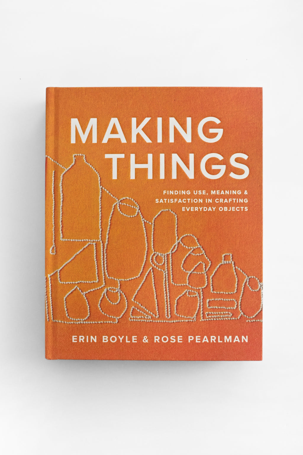 Making Things: Finding Use, Meaning, and Satisfaction in Crafting Ever ...