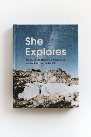 She Explores: Stories of Life-Changing Adventures on the Road and in the Wild