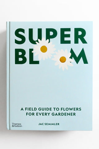 Super Bloom: A Field Guide to Flowers for Every Gardener